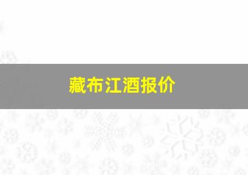 藏布江酒报价