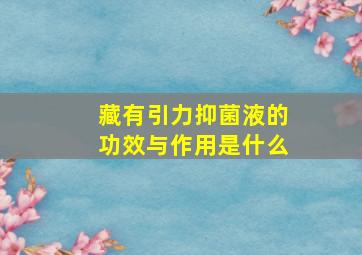 藏有引力抑菌液的功效与作用是什么