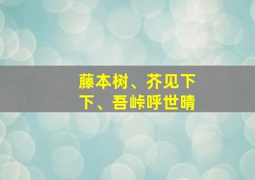 藤本树、芥见下下、吾峠呼世晴