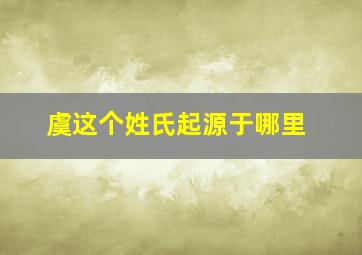 虞这个姓氏起源于哪里