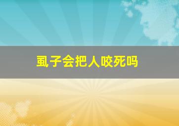 虱子会把人咬死吗