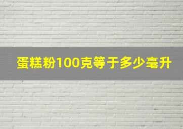 蛋糕粉100克等于多少毫升