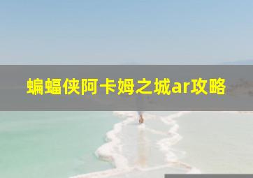 蝙蝠侠阿卡姆之城ar攻略