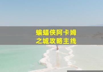 蝙蝠侠阿卡姆之城攻略主线