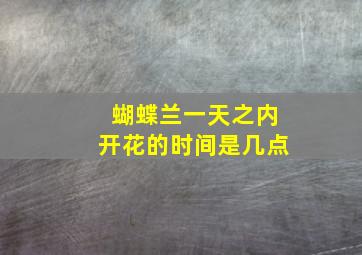 蝴蝶兰一天之内开花的时间是几点