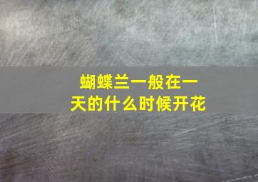 蝴蝶兰一般在一天的什么时候开花