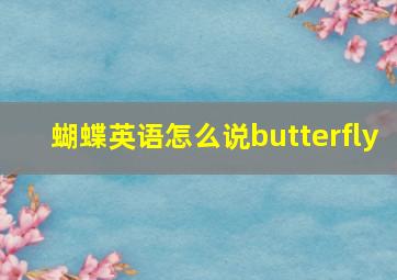 蝴蝶英语怎么说butterfly