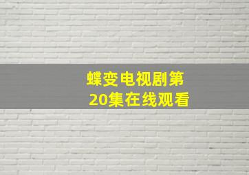 蝶变电视剧第20集在线观看