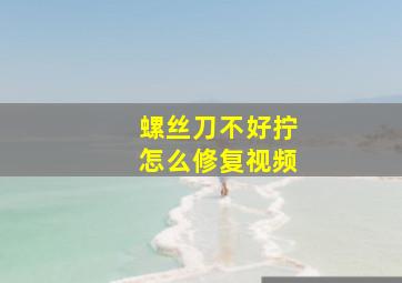 螺丝刀不好拧怎么修复视频