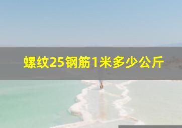 螺纹25钢筋1米多少公斤