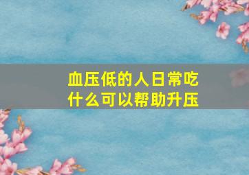 血压低的人日常吃什么可以帮助升压