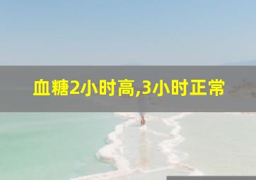 血糖2小时高,3小时正常