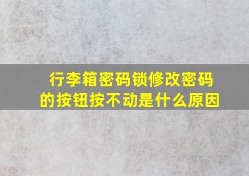 行李箱密码锁修改密码的按钮按不动是什么原因