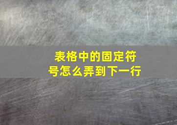 表格中的固定符号怎么弄到下一行