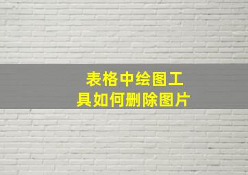 表格中绘图工具如何删除图片