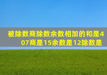 被除数商除数余数相加的和是407商是15余数是12除数是