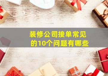 装修公司接单常见的10个问题有哪些