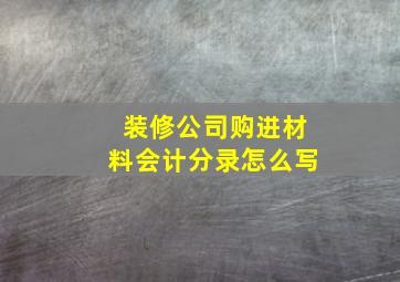 装修公司购进材料会计分录怎么写