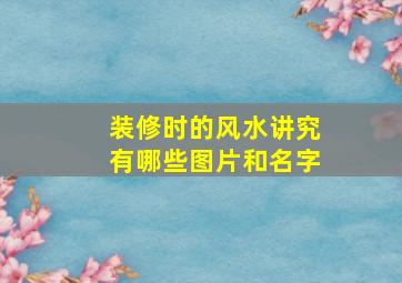 装修时的风水讲究有哪些图片和名字