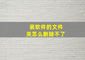 装软件的文件夹怎么删除不了