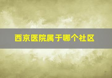 西京医院属于哪个社区