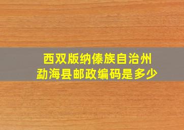 西双版纳傣族自治州勐海县邮政编码是多少