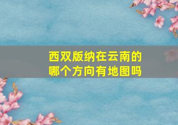 西双版纳在云南的哪个方向有地图吗