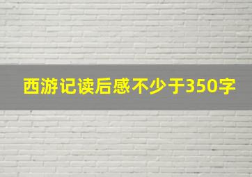 西游记读后感不少于350字