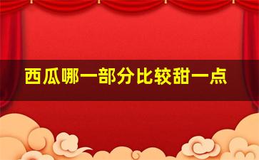 西瓜哪一部分比较甜一点