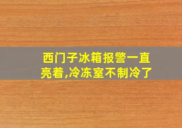 西门子冰箱报警一直亮着,冷冻室不制冷了