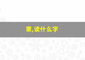 覃,读什么字