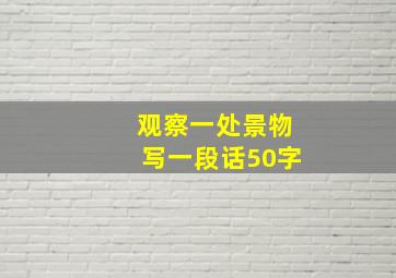 观察一处景物写一段话50字