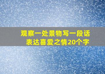 观察一处景物写一段话表达喜爱之情20个字