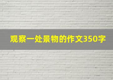 观察一处景物的作文350字