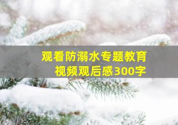 观看防溺水专题教育视频观后感300字