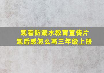 观看防溺水教育宣传片观后感怎么写三年级上册