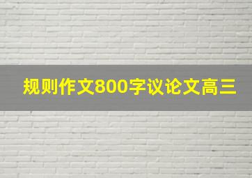 规则作文800字议论文高三