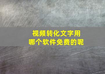 视频转化文字用哪个软件免费的呢