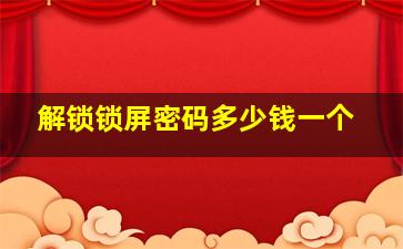 解锁锁屏密码多少钱一个