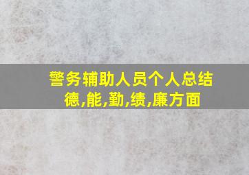 警务辅助人员个人总结德,能,勤,绩,廉方面