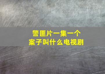 警匪片一集一个案子叫什么电视剧