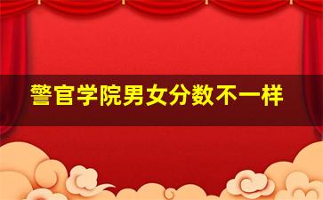 警官学院男女分数不一样