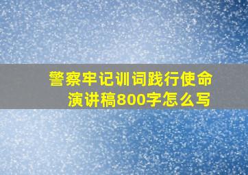 警察牢记训词践行使命演讲稿800字怎么写