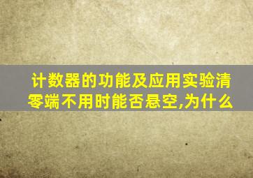 计数器的功能及应用实验清零端不用时能否悬空,为什么