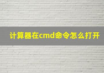 计算器在cmd命令怎么打开