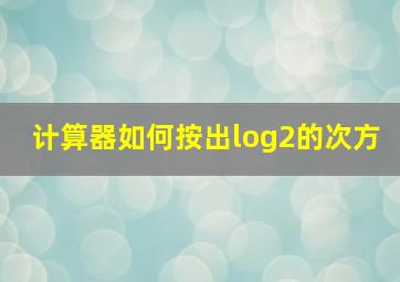 计算器如何按出log2的次方