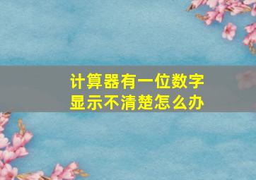 计算器有一位数字显示不清楚怎么办