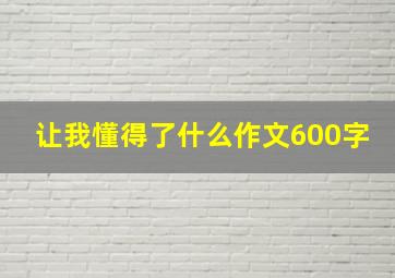 让我懂得了什么作文600字