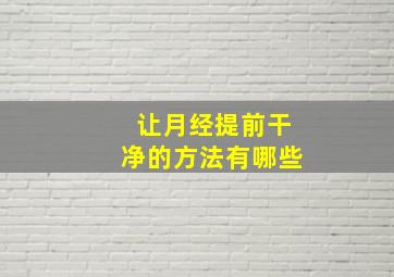 让月经提前干净的方法有哪些