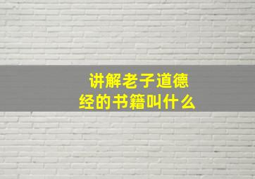 讲解老子道德经的书籍叫什么